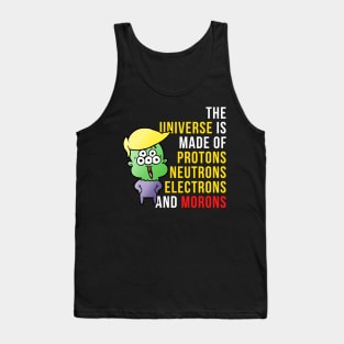 The universe is made up of protons, neutrons, electrons and morons Tank Top